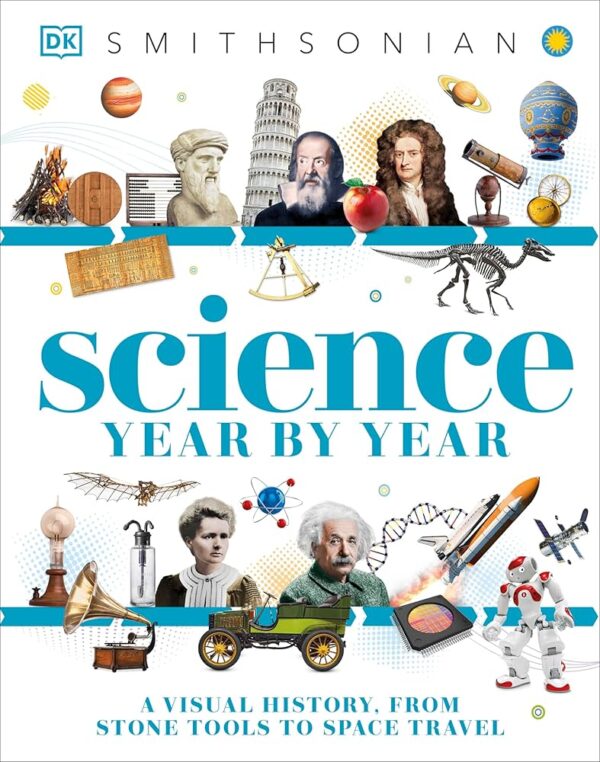 Science Year by Year: A Visual History, from Stone Tools to Space Travel